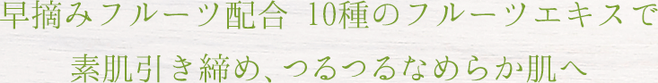 早摘みフルーツ配合 10種のフルーツエキスで毛穴レスな赤ちゃん肌に！